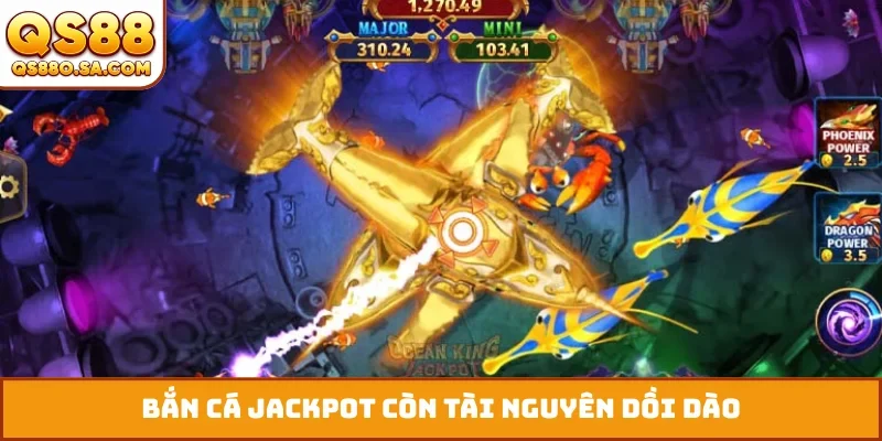 Bắn cá jackpot còn tài nguyên dồi dào