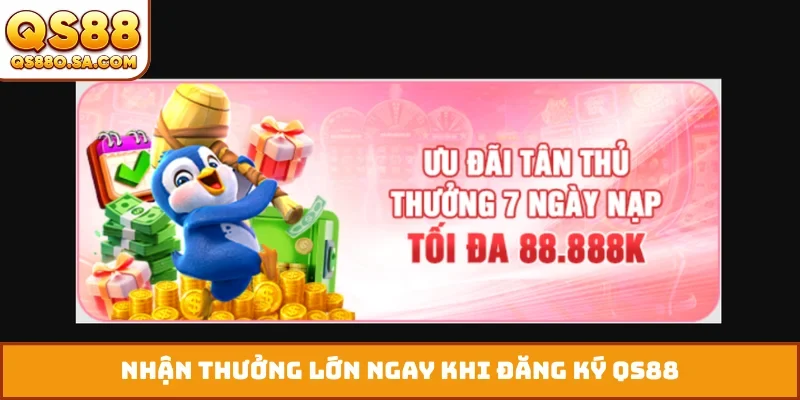 Nhận thưởng lớn ngay khi đăng ký QS88