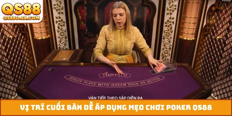 Vị trí cuối bàn dễ áp dụng mẹo chơi poker QS88